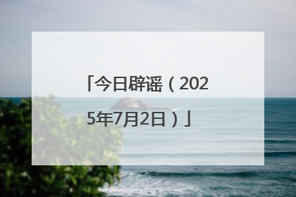 今日辟谣（2025年7月2日）